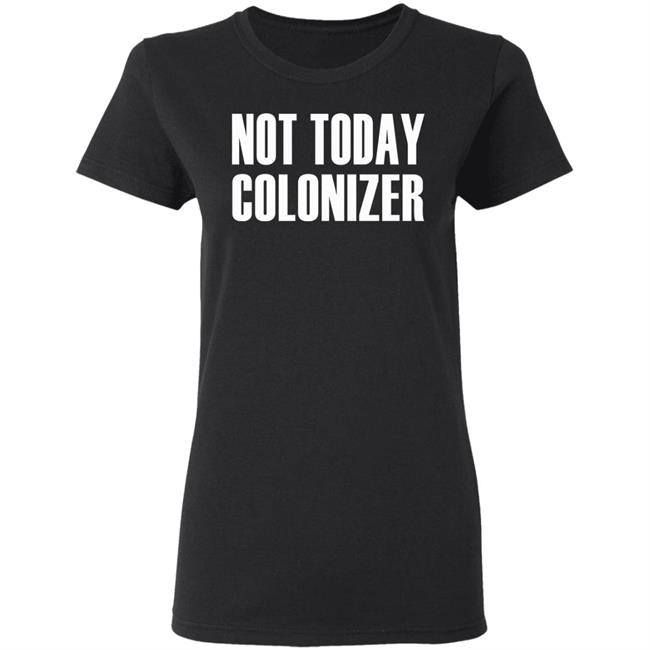 not today colonizer shirt black hoodie t shirt not today colonizer shirt black hoodie t shirt