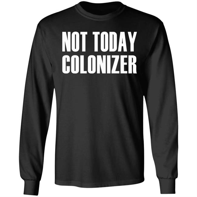 not today colonizer shirt black hoodie t shirt not today colonizer shirt black hoodie t shirt