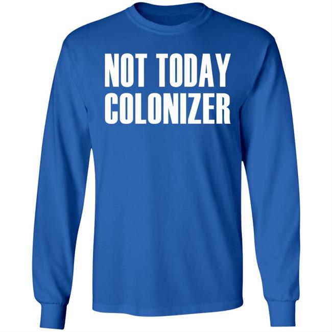 not today colonizer shirt black hoodie t shirt not today colonizer shirt black hoodie t shirt