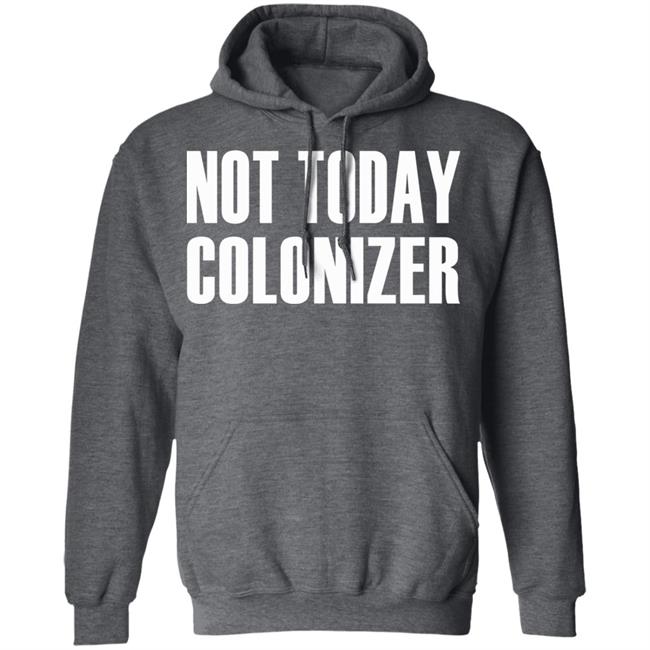 not today colonizer shirt black hoodie t shirt not today colonizer shirt black hoodie t shirt