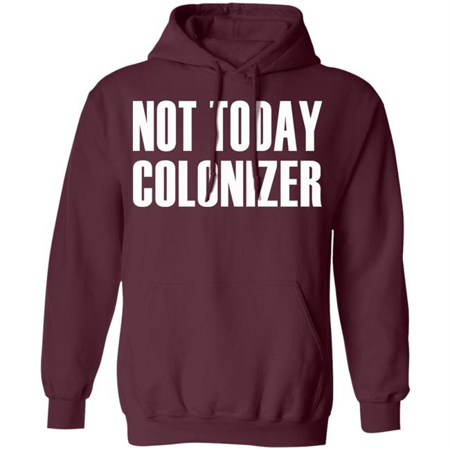 not today colonizer shirt black hoodie t shirt not today colonizer shirt black hoodie t shirt
