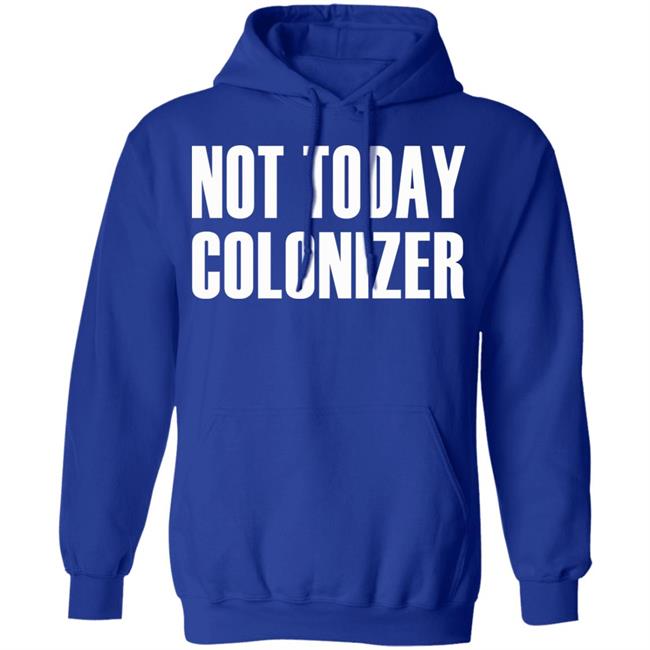 not today colonizer shirt black hoodie t shirt not today colonizer shirt black hoodie t shirt