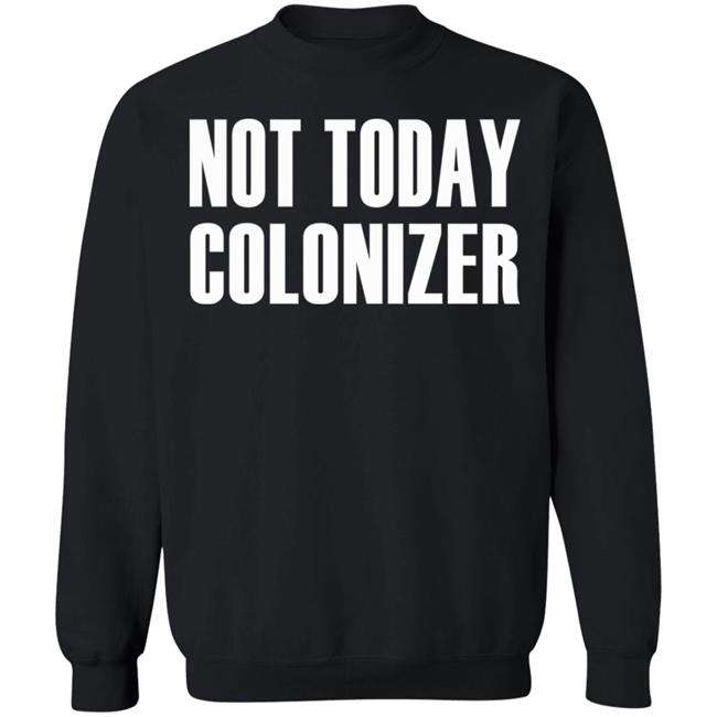 not today colonizer shirt black hoodie t shirt not today colonizer shirt black hoodie t shirt