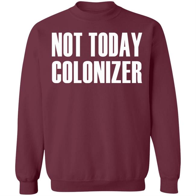 not today colonizer shirt black hoodie t shirt not today colonizer shirt black hoodie t shirt