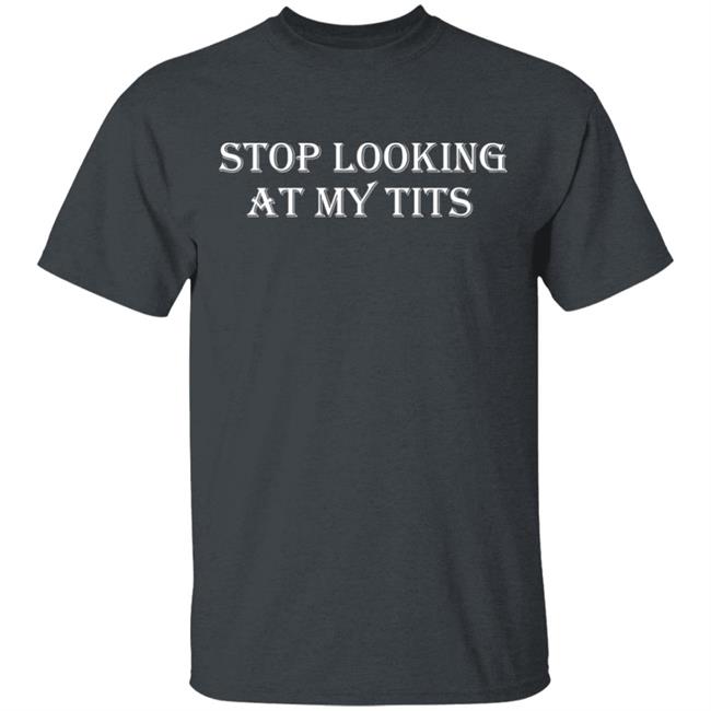Stop Looking At My Tits Hoodie Stop Looking At My Tits Hoodie