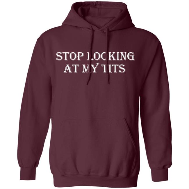 Stop Looking At My Tits Hoodie Stop Looking At My Tits Hoodie