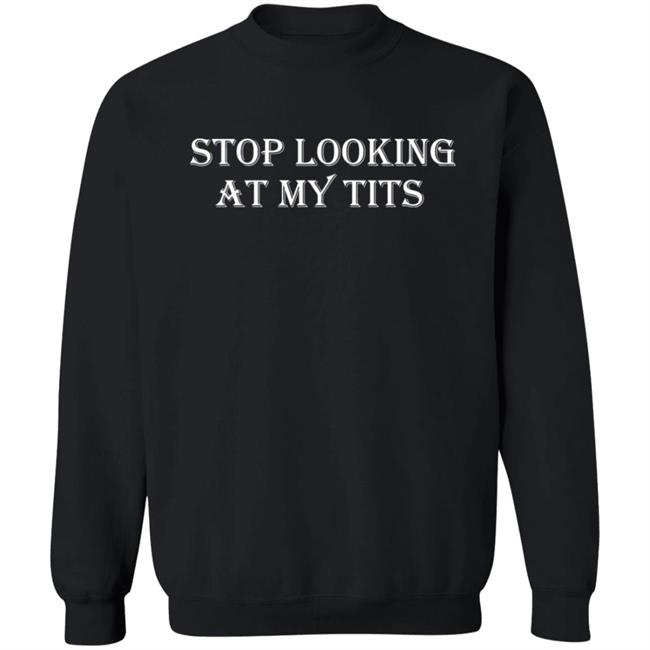 Stop Looking At My Tits Hoodie Stop Looking At My Tits Hoodie