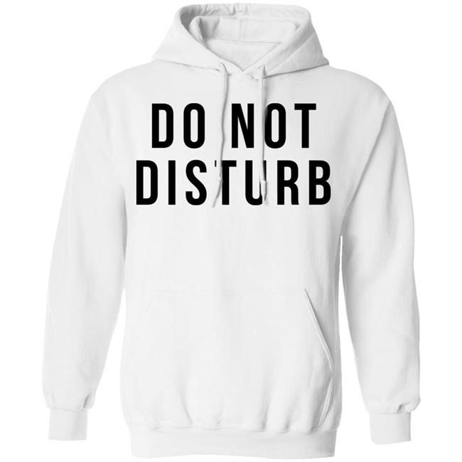do not disturb shirt white hoodie t shirt do not disturb shirt white hoodie t shirt
