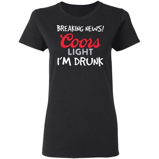 Breaking news coors light i’m drunk shirt Breaking news coors light i’m drunk shirt