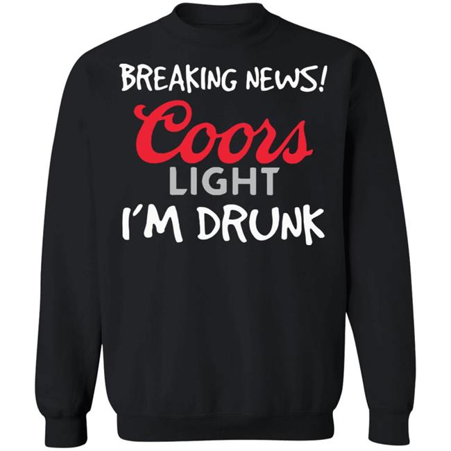Breaking news coors light i’m drunk shirt Breaking news coors light i’m drunk shirt