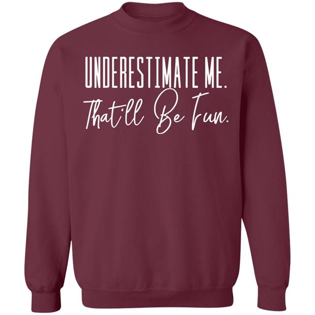 underestimate me that all be fun shirt black hoodie t shirt underestimate me that all be fun shirt black hoodie t shirt