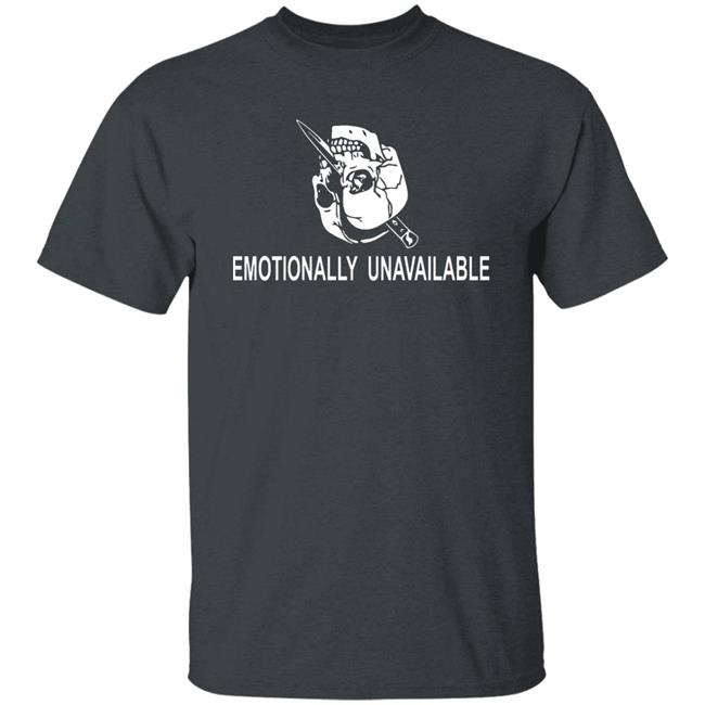 Emotionally Unavailable Shirt Emotionally Unavailable Shirt