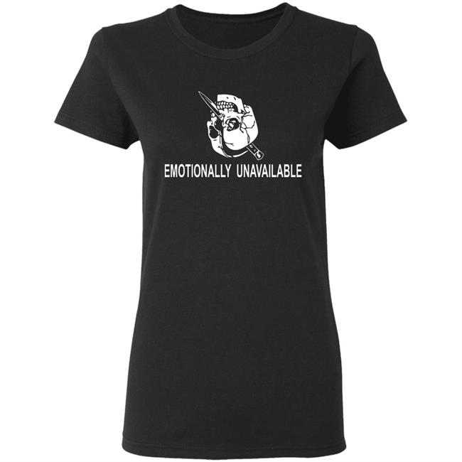 Emotionally Unavailable Shirt Emotionally Unavailable Shirt