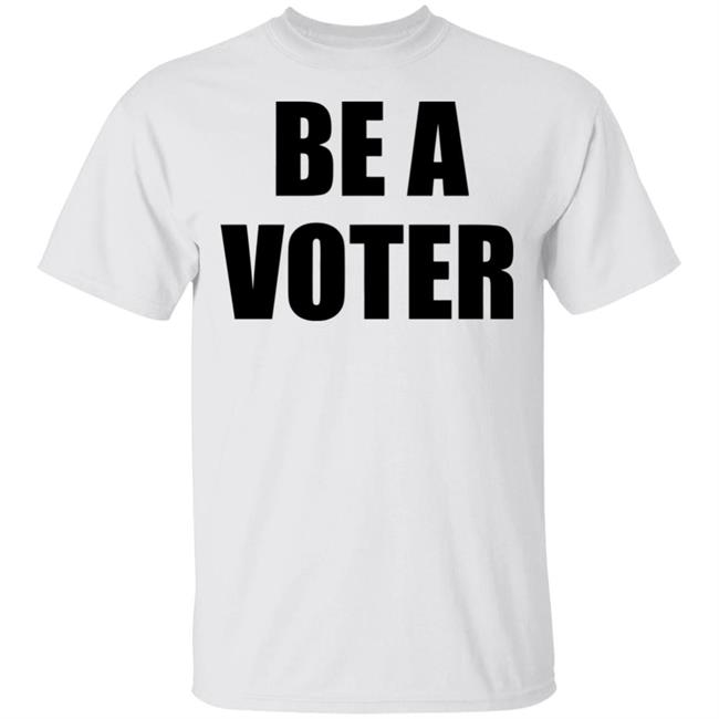 be a vote shirt White hoodie t shirt