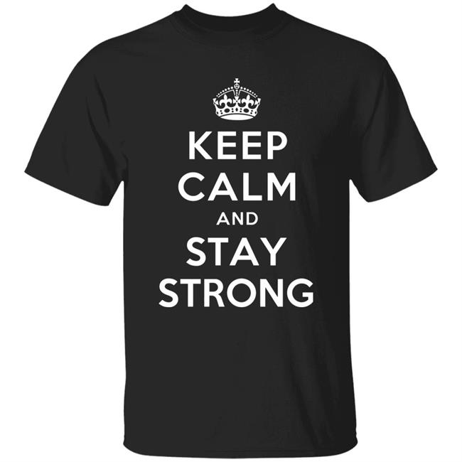 KEEP CALM AND STAY STRONG SHIRT !