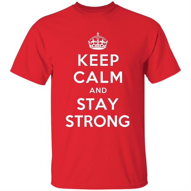 KEEP CALM AND STAY STRONG SHIRT ! KEEP CALM AND STAY STRONG SHIRT !