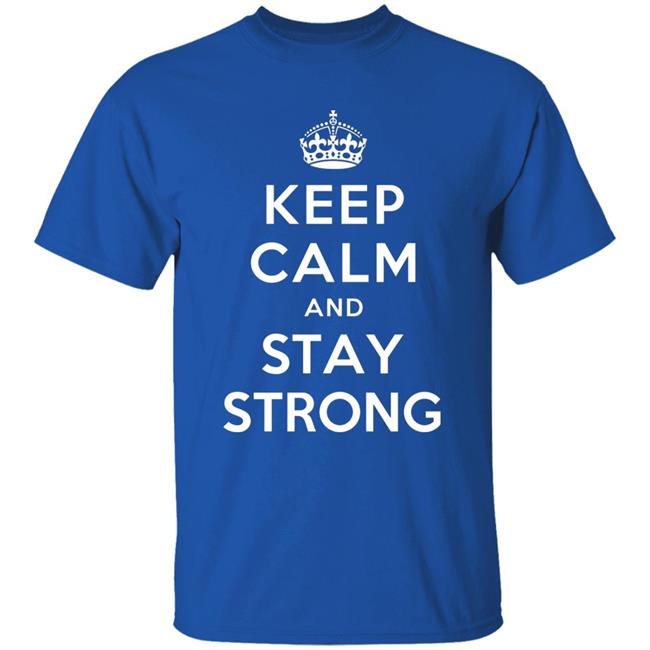 KEEP CALM AND STAY STRONG SHIRT ! KEEP CALM AND STAY STRONG SHIRT !
