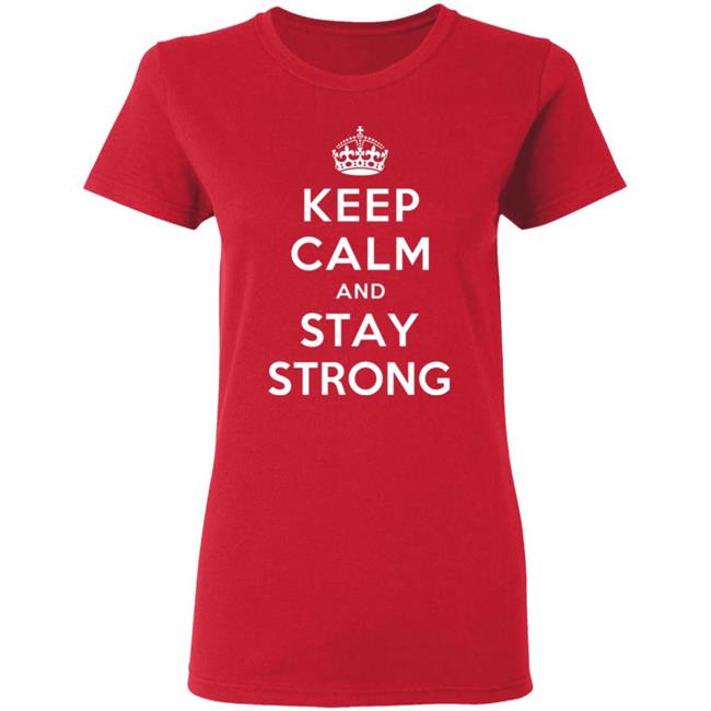 KEEP CALM AND STAY STRONG SHIRT ! KEEP CALM AND STAY STRONG SHIRT !