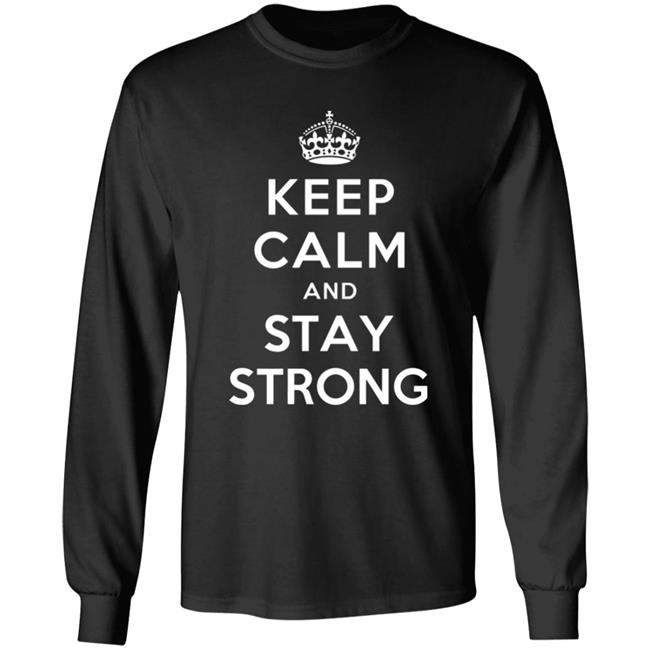 KEEP CALM AND STAY STRONG SHIRT ! KEEP CALM AND STAY STRONG SHIRT !