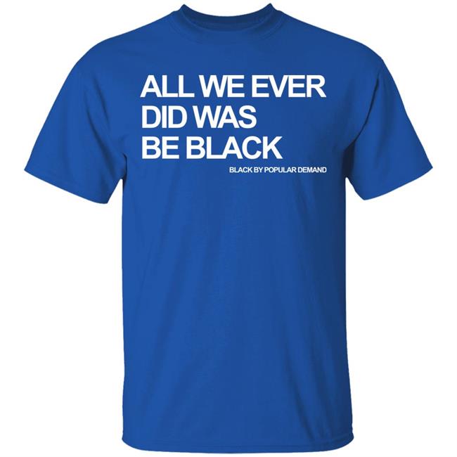 all we ever did was be black shirt black hoodie t shirt all we ever did was be black shirt black hoodie t shirt