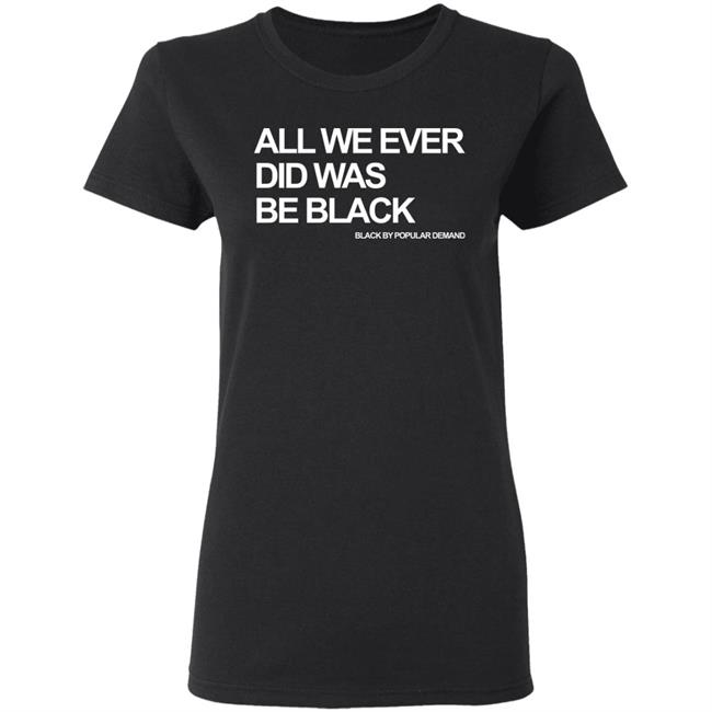 all we ever did was be black shirt black hoodie t shirt all we ever did was be black shirt black hoodie t shirt