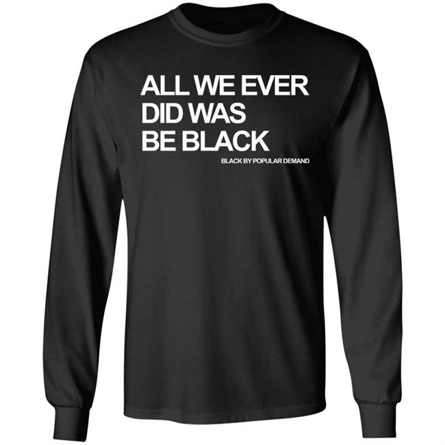 all we ever did was be black shirt black hoodie t shirt all we ever did was be black shirt black hoodie t shirt