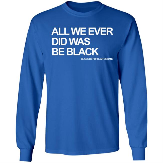 all we ever did was be black shirt black hoodie t shirt all we ever did was be black shirt black hoodie t shirt