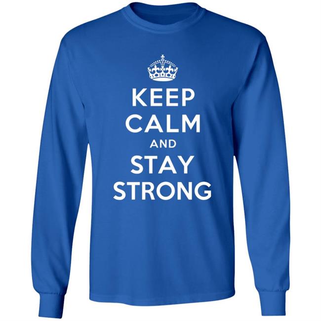 KEEP CALM AND STAY STRONG SHIRT ! KEEP CALM AND STAY STRONG SHIRT !