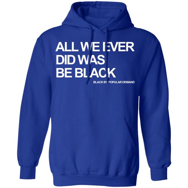 all we ever did was be black shirt black hoodie t shirt all we ever did was be black shirt black hoodie t shirt