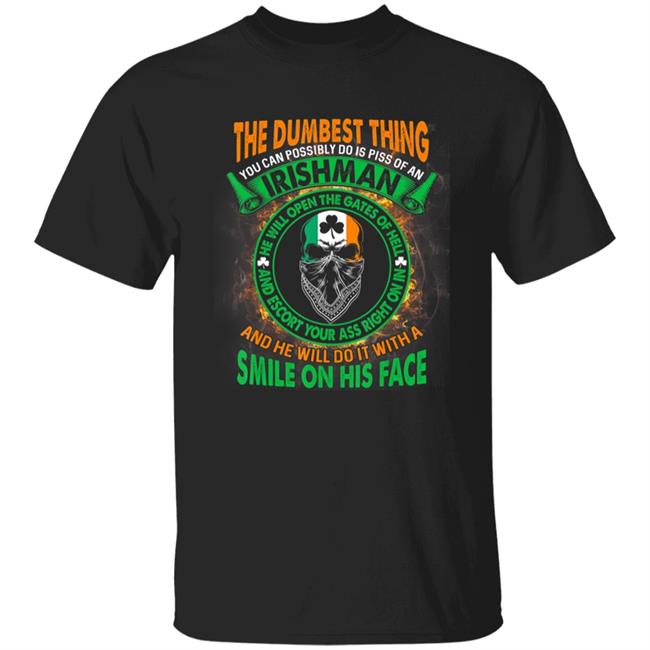 The Dumbest Thing You Can Possibly Do Is Piss Off Irishman T-Shirt
