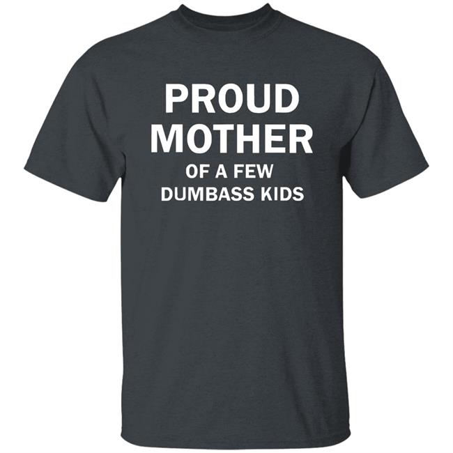 Proud Mother Of A Few Shirt Proud Mother Of A Few Shirt