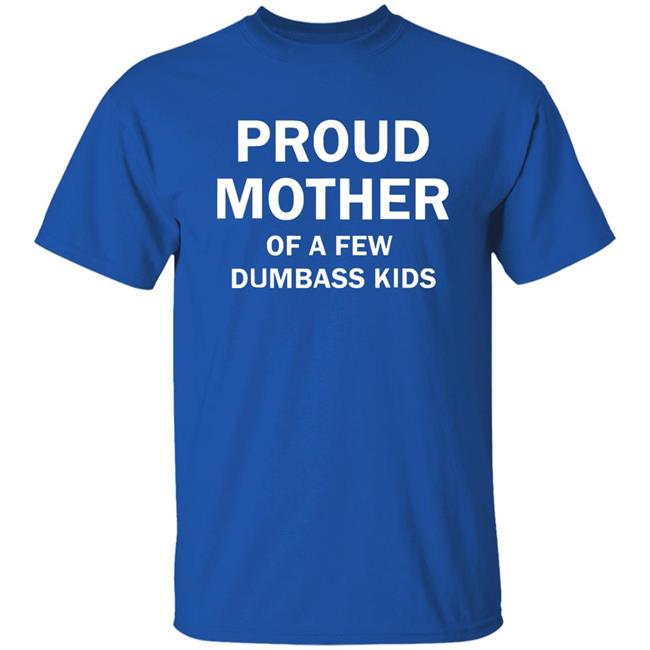 Proud Mother Of A Few Shirt Proud Mother Of A Few Shirt
