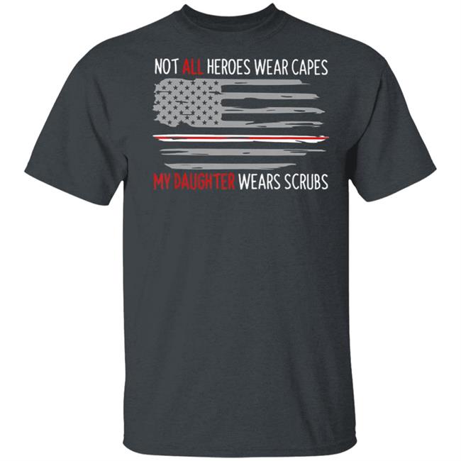 Not all heroes wear capes my daughter wears scrubs t shirt Not all heroes wear capes my daughter wears scrubs t shirt