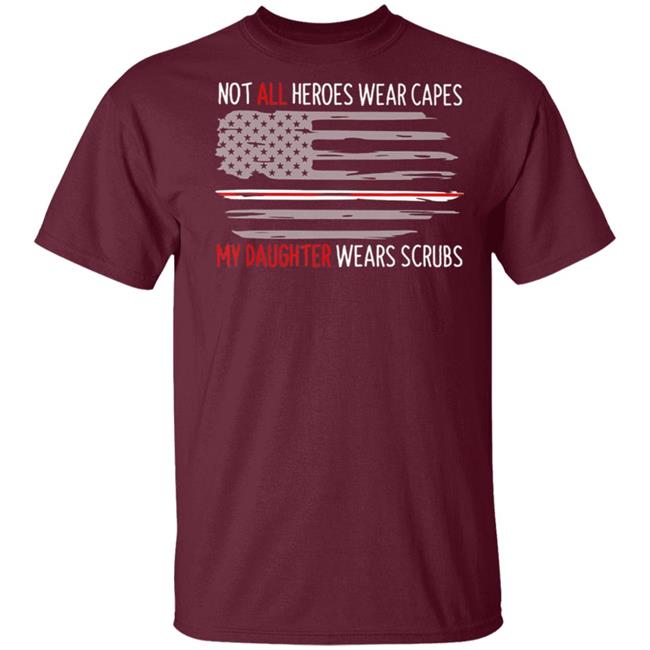Not all heroes wear capes my daughter wears scrubs t shirt Not all heroes wear capes my daughter wears scrubs t shirt