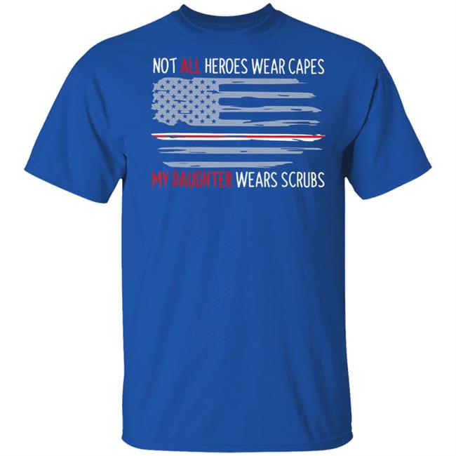 Not all heroes wear capes my daughter wears scrubs t shirt Not all heroes wear capes my daughter wears scrubs t shirt