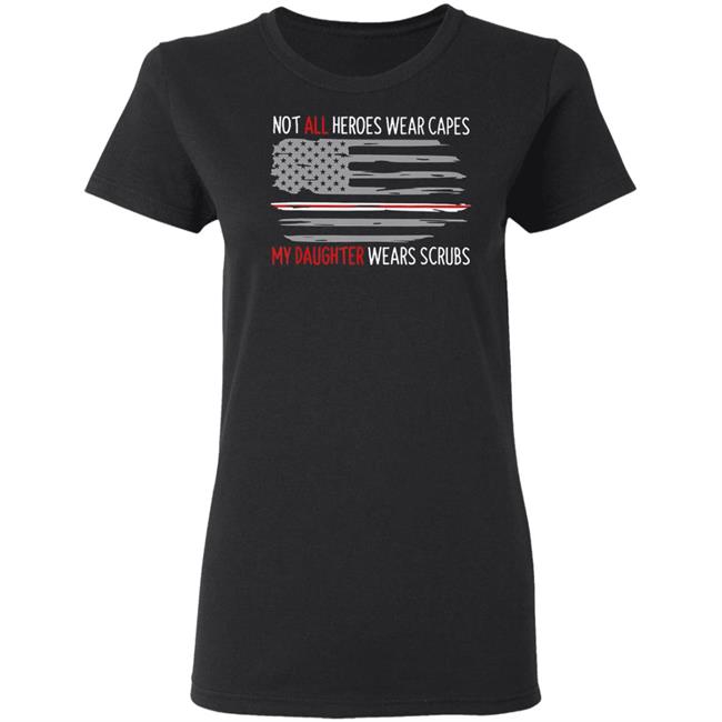 Not all heroes wear capes my daughter wears scrubs t shirt Not all heroes wear capes my daughter wears scrubs t shirt