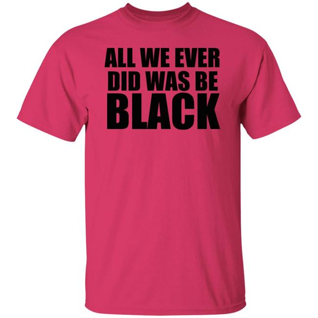 all we ever did was be black shirt white hoodie t shirt all we ever did was be black shirt white hoodie t shirt