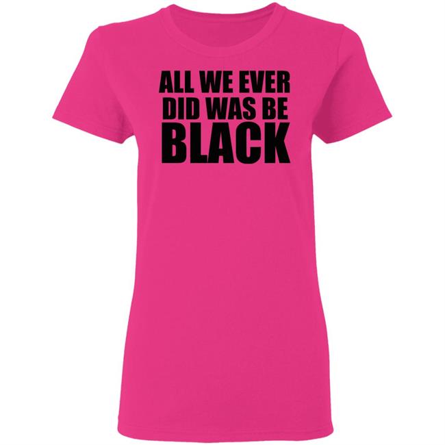 all we ever did was be black shirt white hoodie t shirt all we ever did was be black shirt white hoodie t shirt
