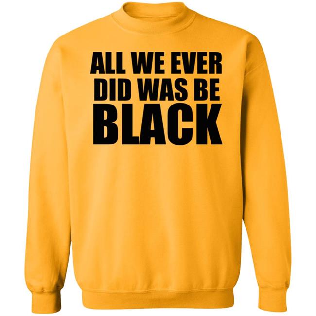 all we ever did was be black shirt white hoodie t shirt all we ever did was be black shirt white hoodie t shirt