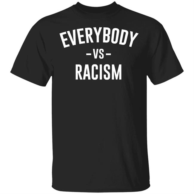 everybody vs racism shirt black hoodie t shirt