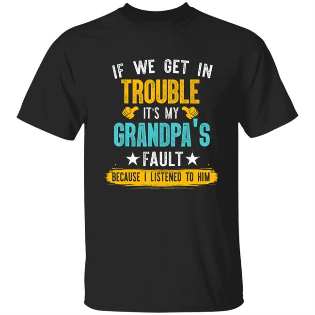Kids Funny Kids If We Get In Trouble Its My Grandpas Fault T-Shirt