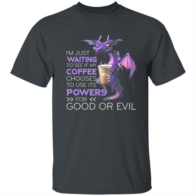 Im Just Waiting To See If My Coffee Chooses Dragon Coffee T-Shirt Im Just Waiting To See If My Coffee Chooses Dragon Coffee T-Shirt