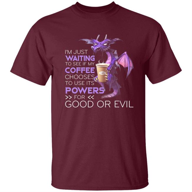 Im Just Waiting To See If My Coffee Chooses Dragon Coffee T-Shirt Im Just Waiting To See If My Coffee Chooses Dragon Coffee T-Shirt