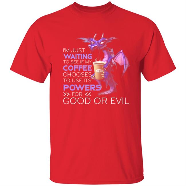 Im Just Waiting To See If My Coffee Chooses Dragon Coffee T-Shirt Im Just Waiting To See If My Coffee Chooses Dragon Coffee T-Shirt