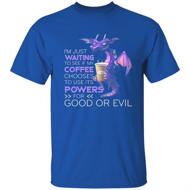 Im Just Waiting To See If My Coffee Chooses Dragon Coffee T-Shirt Im Just Waiting To See If My Coffee Chooses Dragon Coffee T-Shirt