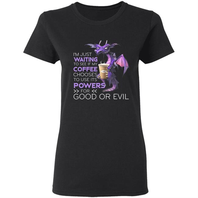 Im Just Waiting To See If My Coffee Chooses Dragon Coffee T-Shirt Im Just Waiting To See If My Coffee Chooses Dragon Coffee T-Shirt