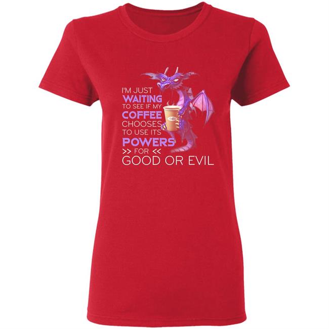 Im Just Waiting To See If My Coffee Chooses Dragon Coffee T-Shirt Im Just Waiting To See If My Coffee Chooses Dragon Coffee T-Shirt