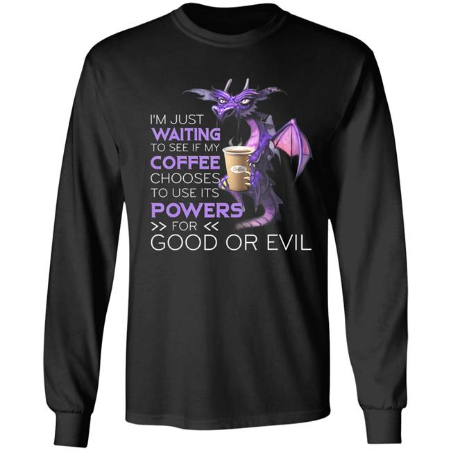 Im Just Waiting To See If My Coffee Chooses Dragon Coffee T-Shirt Im Just Waiting To See If My Coffee Chooses Dragon Coffee T-Shirt