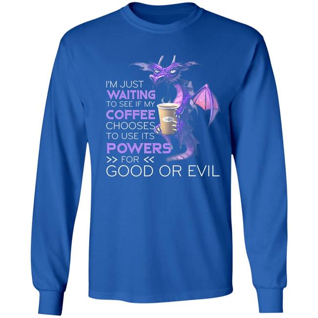 Im Just Waiting To See If My Coffee Chooses Dragon Coffee T-Shirt Im Just Waiting To See If My Coffee Chooses Dragon Coffee T-Shirt