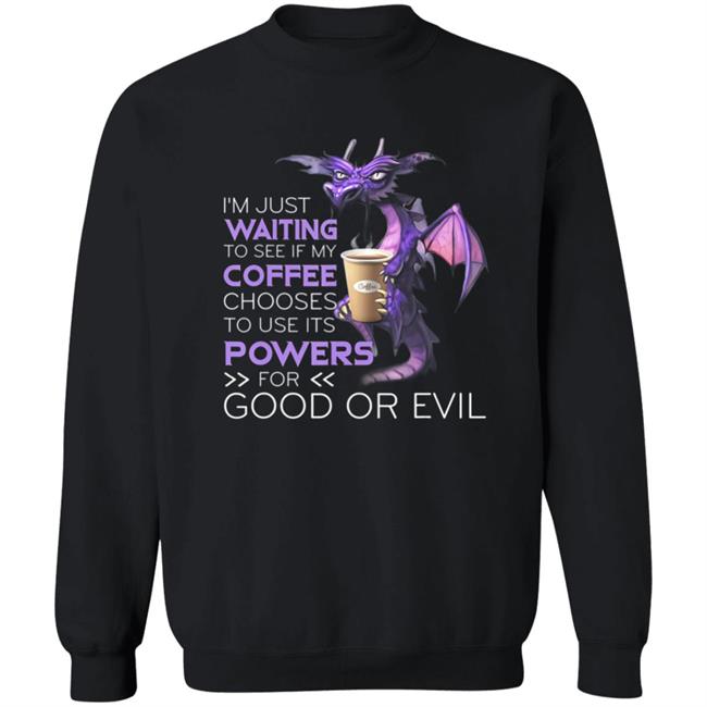 Im Just Waiting To See If My Coffee Chooses Dragon Coffee T-Shirt Im Just Waiting To See If My Coffee Chooses Dragon Coffee T-Shirt